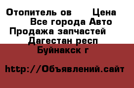 Отопитель ов 30 › Цена ­ 100 - Все города Авто » Продажа запчастей   . Дагестан респ.,Буйнакск г.